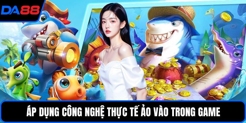 Áp dụng công nghệ thực tế ảo vào trong game