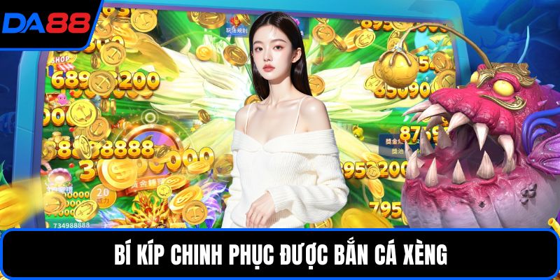 Bí kíp chinh phục được bắn cá xèng