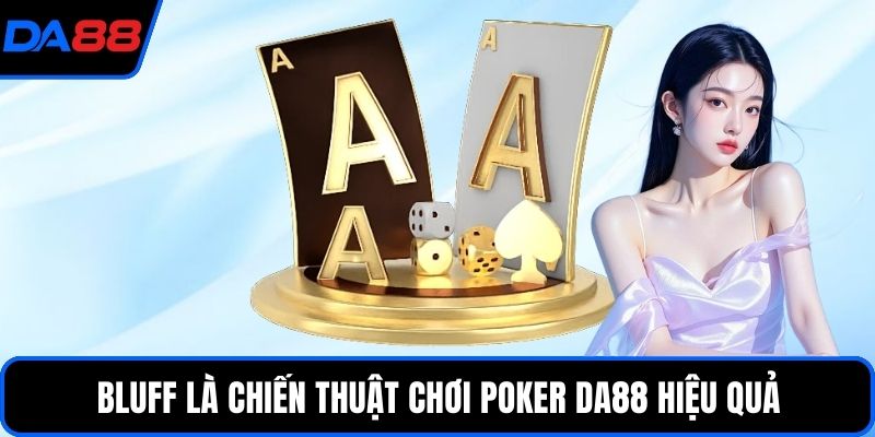Bluff là chiến thuật chơi Poker DA88 hiệu quả