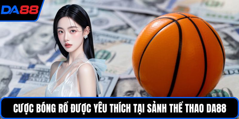 Bóng rổ được yêu thích tại sảnh thể thao DA88