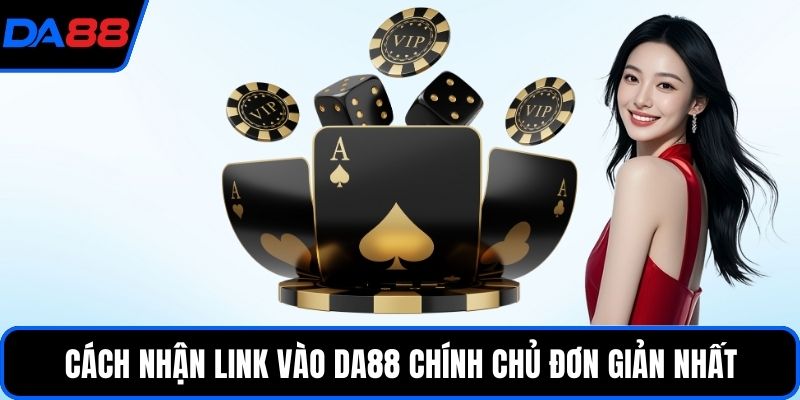 Cách nhận link vào DA88 chính chủ đơn giản nhất