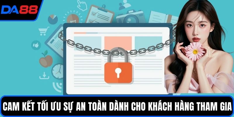 Cam kết tối ưu sự an toàn dành cho khách hàng tham gia