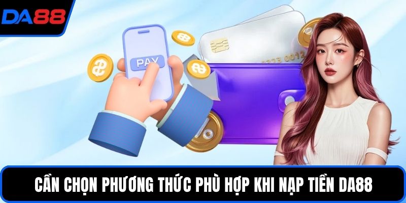 Cần chọn phương thức phù hợp khi nạp tiền DA88