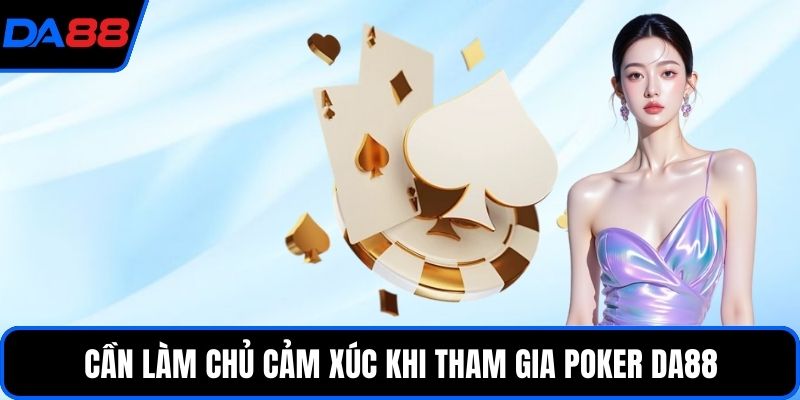 Cần làm chủ cảm xúc khi tham gia Poker DA88