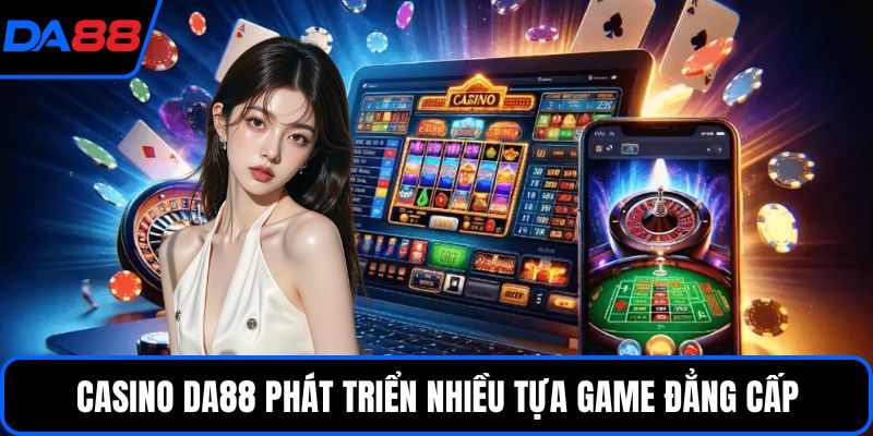 Casino DA88 phát triển nhiều tựa game đẳng cấp
