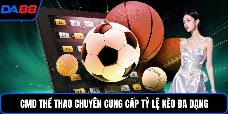 CMD Thể thao chuyên cung cấp tỷ lệ kèo đa dạng