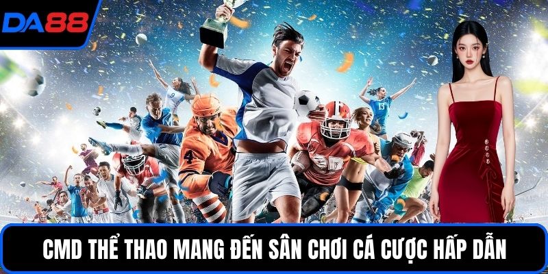 CMD Thể thao mang đến sân chơi cá cược hấp dẫn