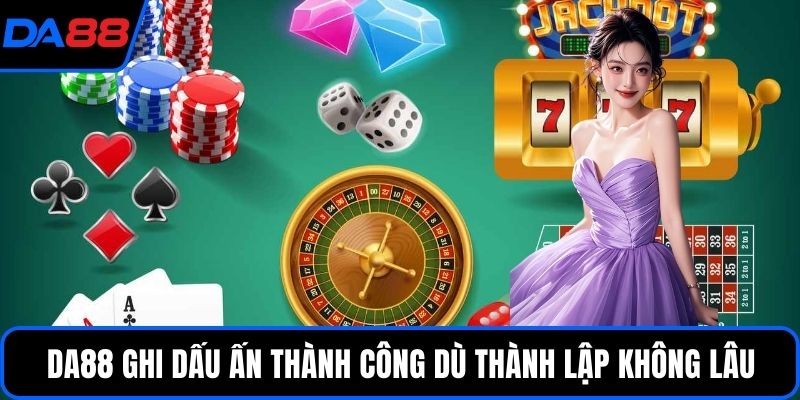 DA88 ghi dấu ấn thành công dù thành lập không lâu