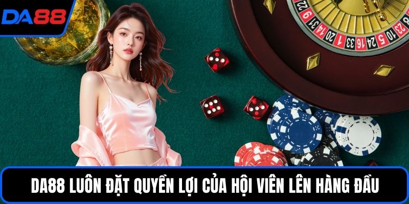 DA88 luôn đặt quyền lợi của hội viên lên hàng đầu