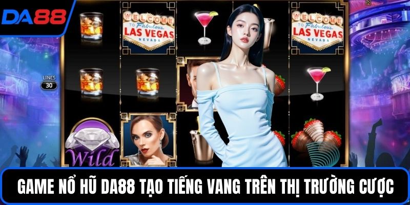 Game Nổ hũ DA88 tạo tiếng vang lớn trên thị trường cược