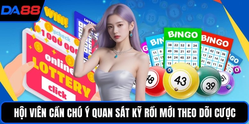 Hội viên cần chú ý quan sát kỹ rồi mới theo dõi cược