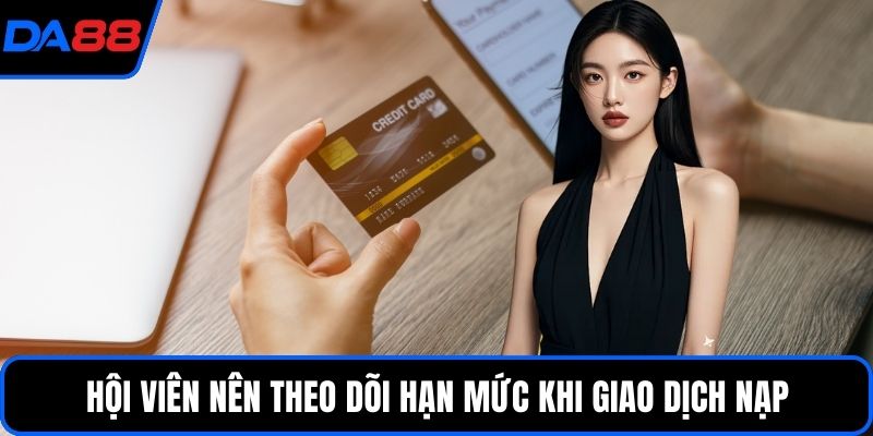 Hội viên nên theo dõi hạn mức khi giao dịch nạp