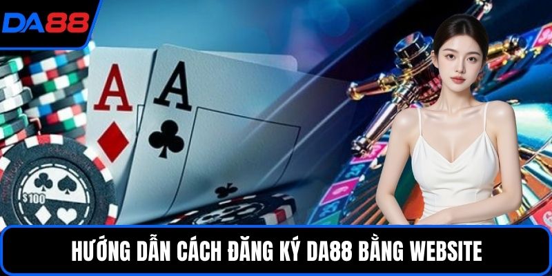 Hướng dẫn cách đăng ký DA88 bằng website