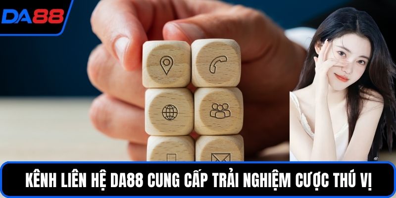 Kênh liên hệ DA88 cung cấp trải nghiệm cược thú vị