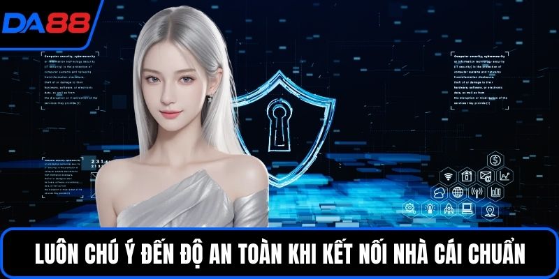 Luôn chú ý đến độ an toàn khi kết nối nhà cái chuẩn