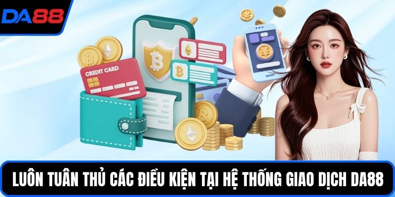 Luôn tuân thủ các điều kiện tại hệ thống giao dịch DA88