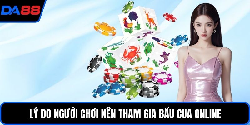 Lý do người chơi nên tham gia bầu cua online