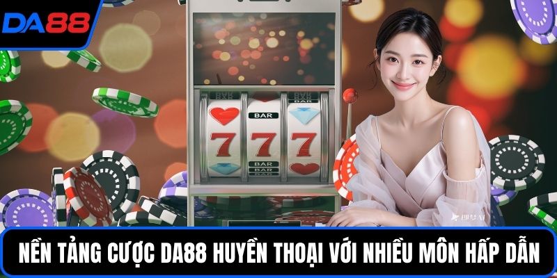 Nền tảng cược DA88 huyền thoại với nhiều môn hấp dẫn
