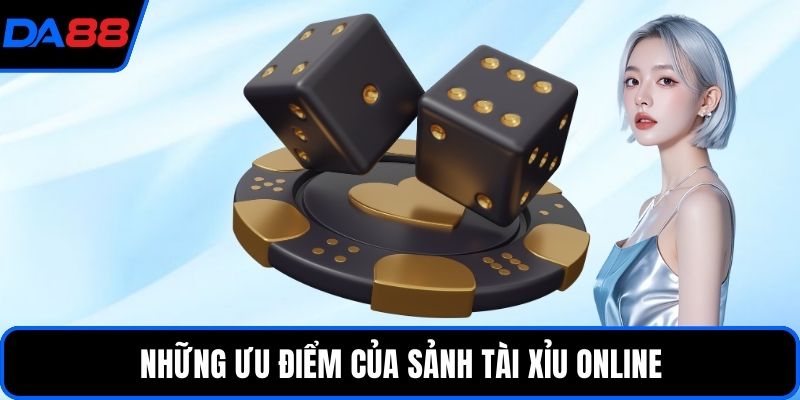 Những ưu điểm của sảnh tài xỉu online