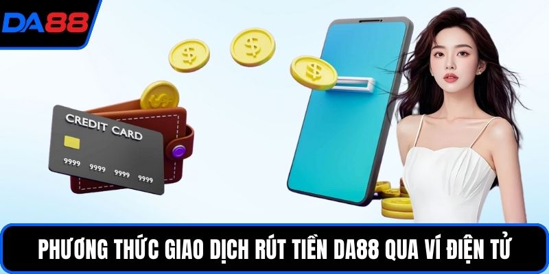 Phương thức giao dịch rút tiền DA88 qua ví điện tử
