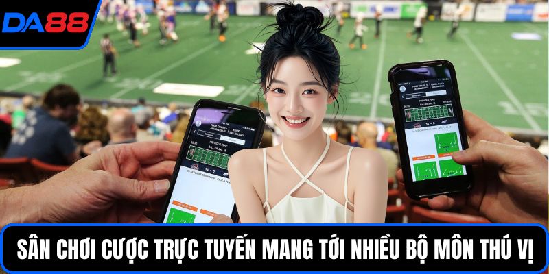 Sân chơi cược trực tuyến mang tới nhiều bộ môn thú vị