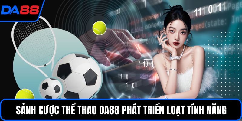 Sảnh cược thể thao DA88 phát triển loạt tính năng
