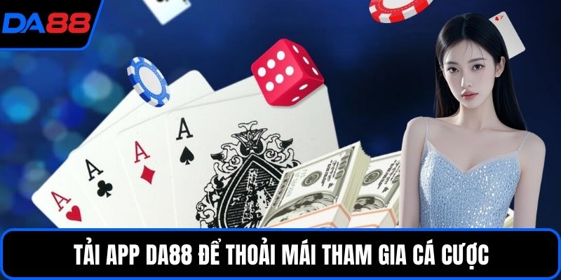 Tải app DA88 để thoải mái tham gia cá cược