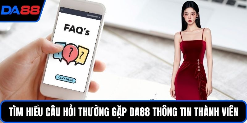 Tìm hiểu câu hỏi thường gặp DA88 về thông tin thành viên