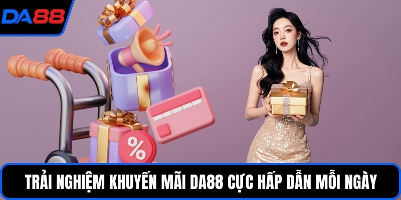 Trải nghiệm khuyến mãi DA88 cực hấp dẫn mỗi ngày