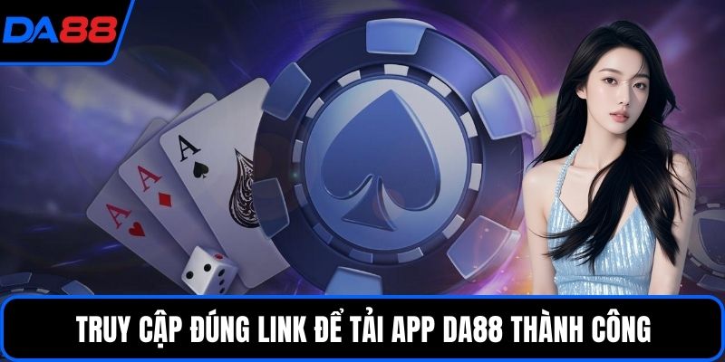 Truy cập đúng link để tải app DA88 thành công