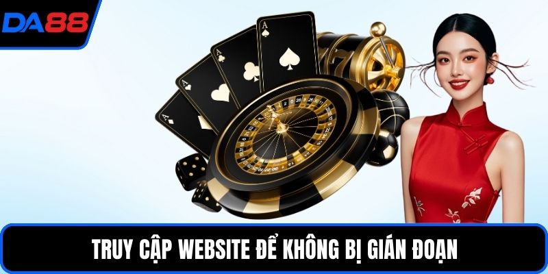 Truy cập website để không bị gián đoạn
