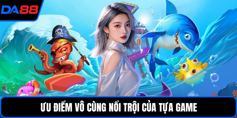 Ưu điểm vô cùng nổi trội của tựa game