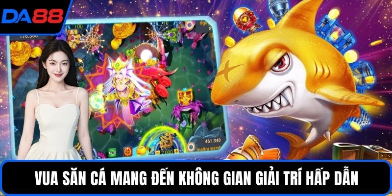 Vua săn cá mang đến không gian giải trí hấp dẫn