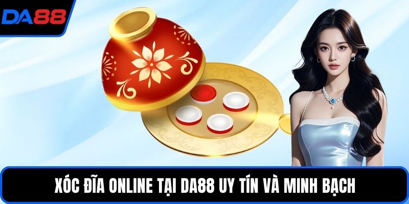 Xóc đĩa online tại DA88 uy tín và minh bạch